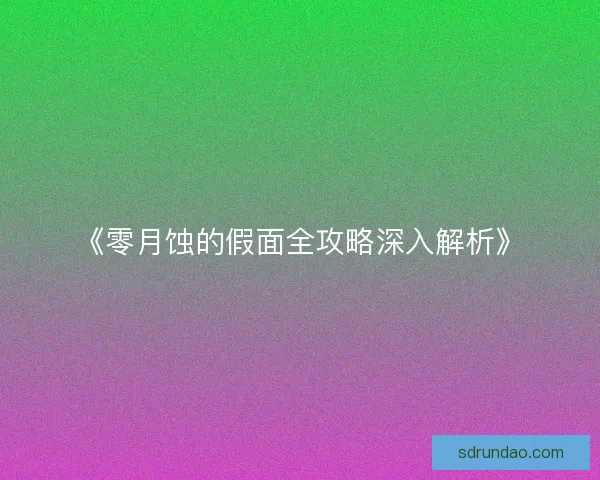 《零月蚀的假面全攻略深入解析》